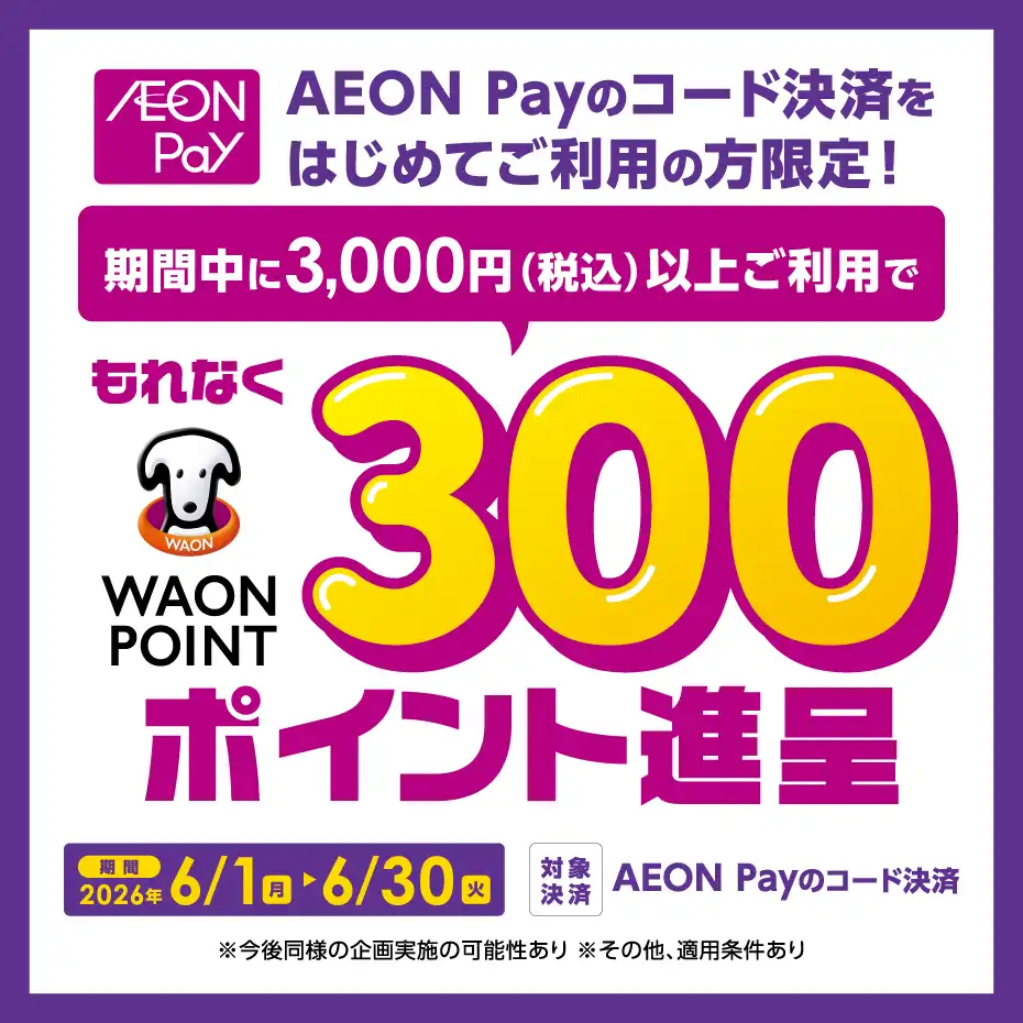 AEON Payはじめて利⽤で300WAON POINT進呈キャンペーン 実施中