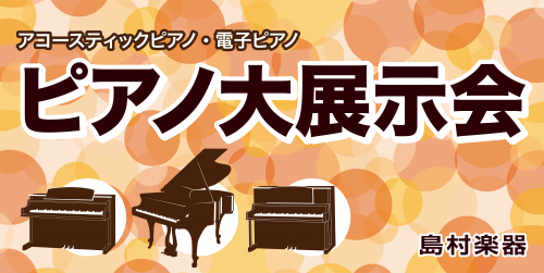 ［島村楽器］ピアノ大展示会2026