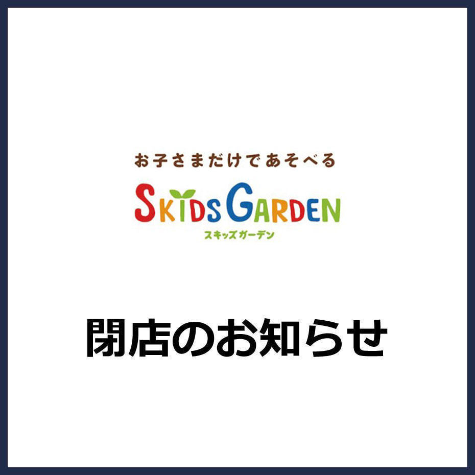 【スキッズガーデン】閉店のお知らせ