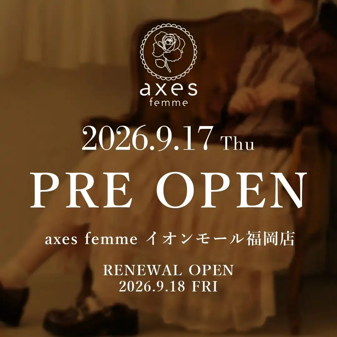 2026年9月18日(金)  axes femme イオンモール福岡店  RENEWAL OPEN！