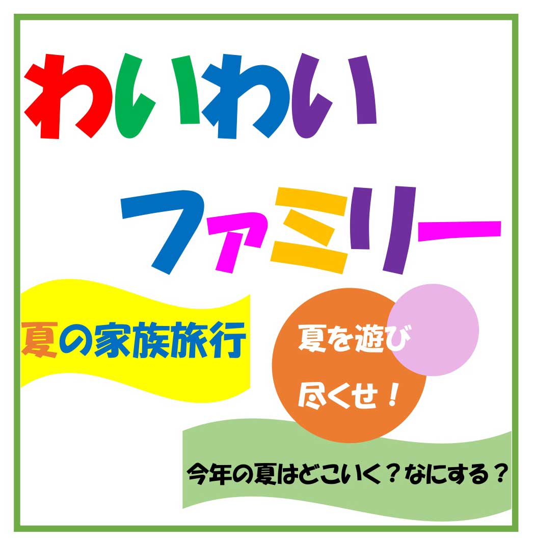 夏の家族旅行！わいわいファミリー