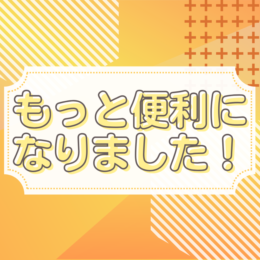 もっと便利になりました!