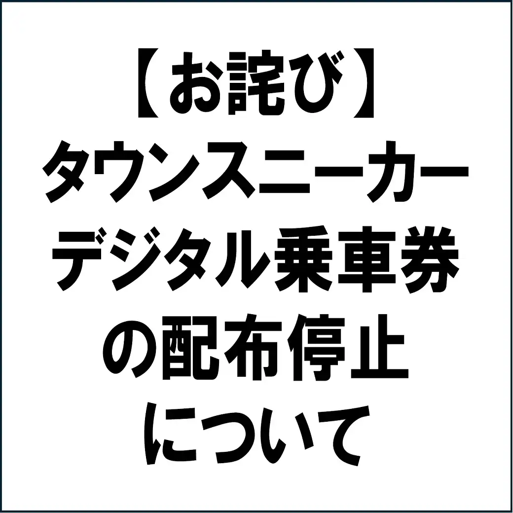【お詫び】タウンスニーカーデジタル乗車券　配布停止について