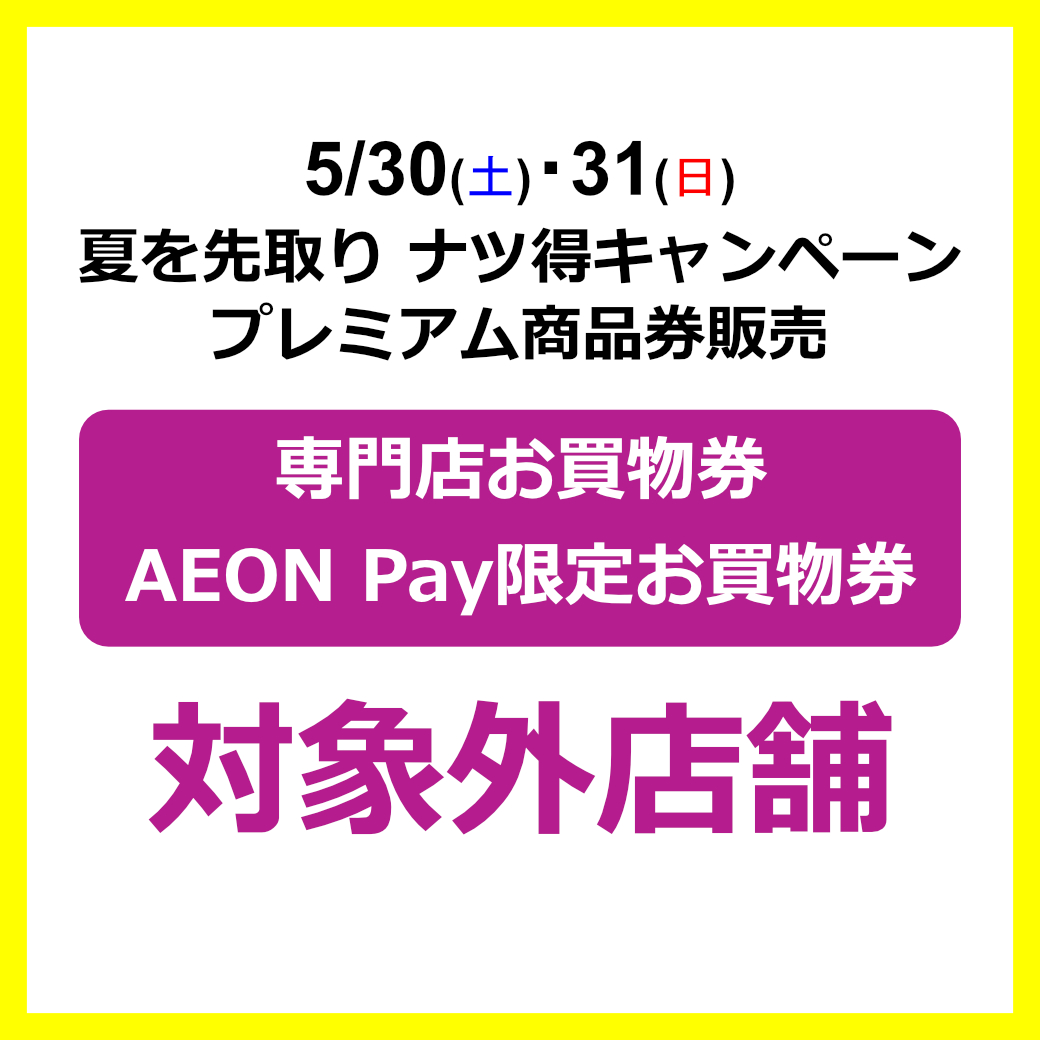 ナツ得キャンペーン 専門店お買い物券・AEON Pay限定お買物券　ご利用対象外店舗