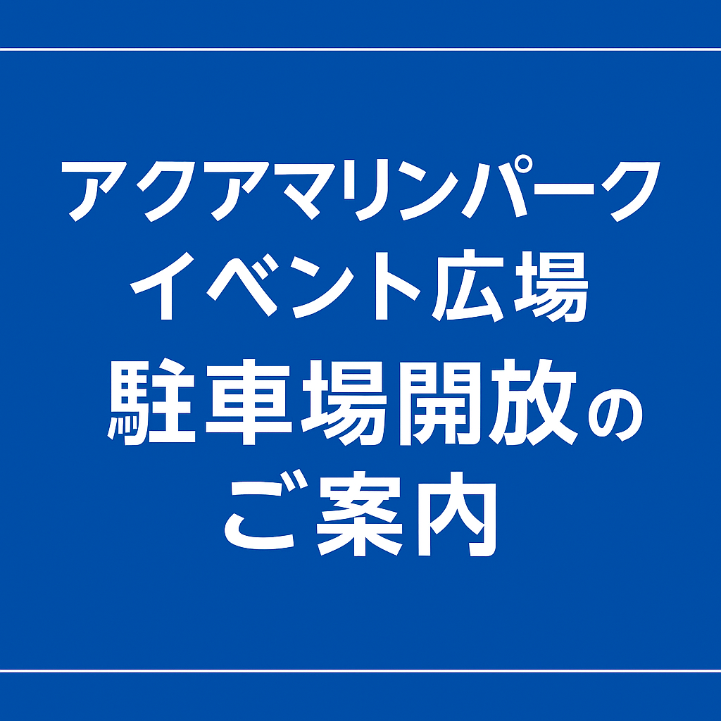 アクアマリンパーク イベント広場 駐車場開放のご案内