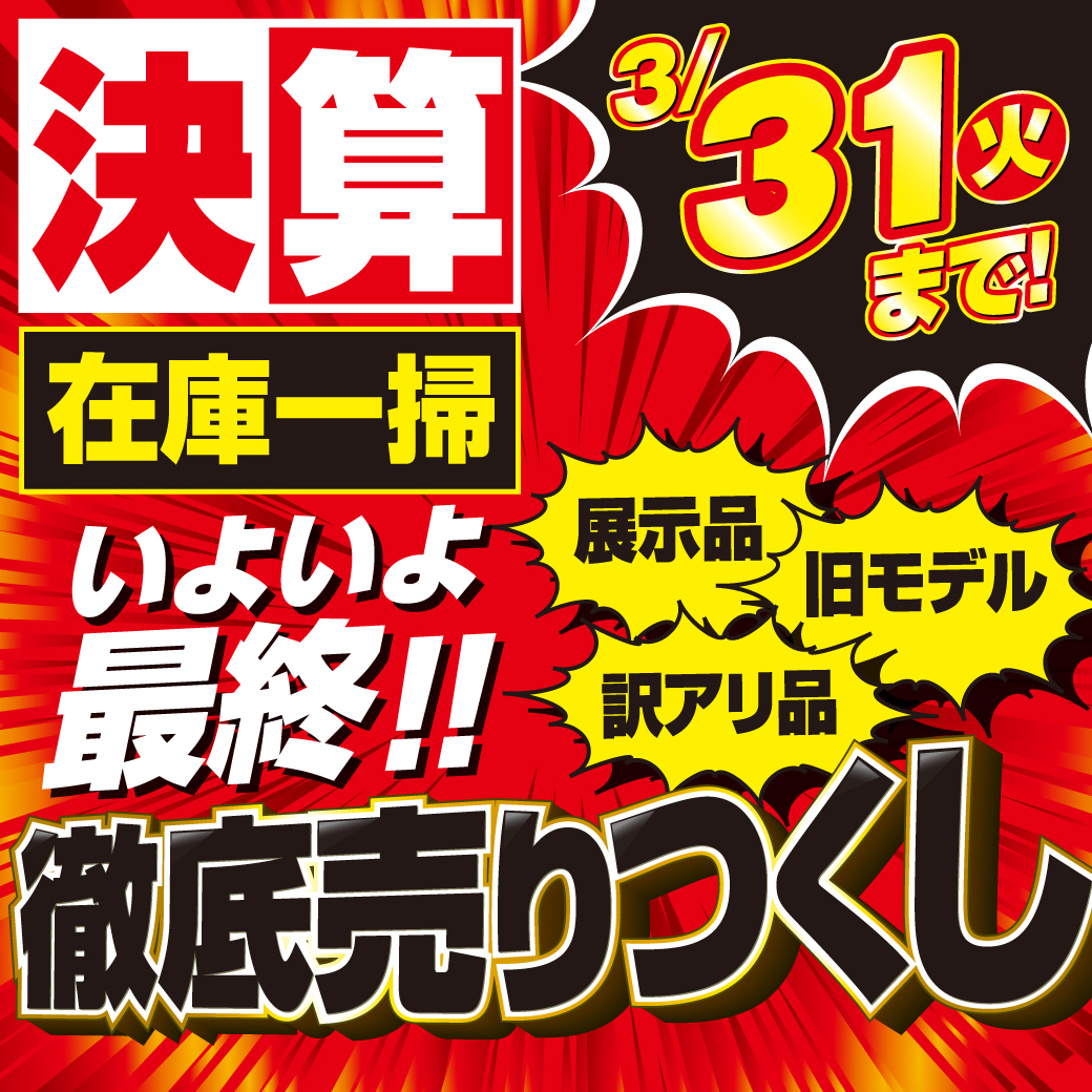 【いよいよ最終！3/31（火）まで！】決算 在庫一掃 徹底売りつくし