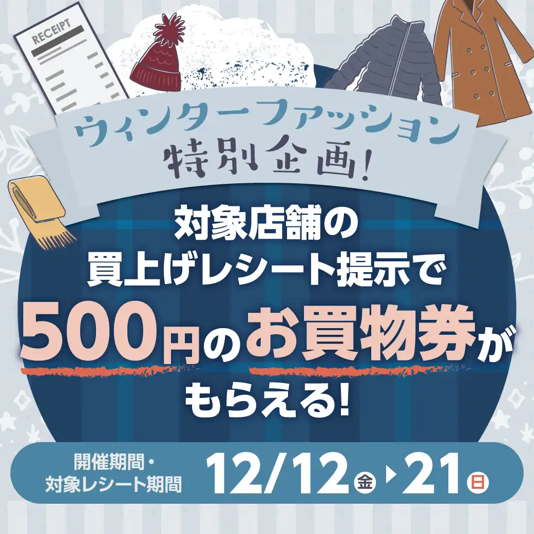 ウィンターファッション特別企画！ 対象店舗の買上げレシート提示で500円のお買物券がもらえる！