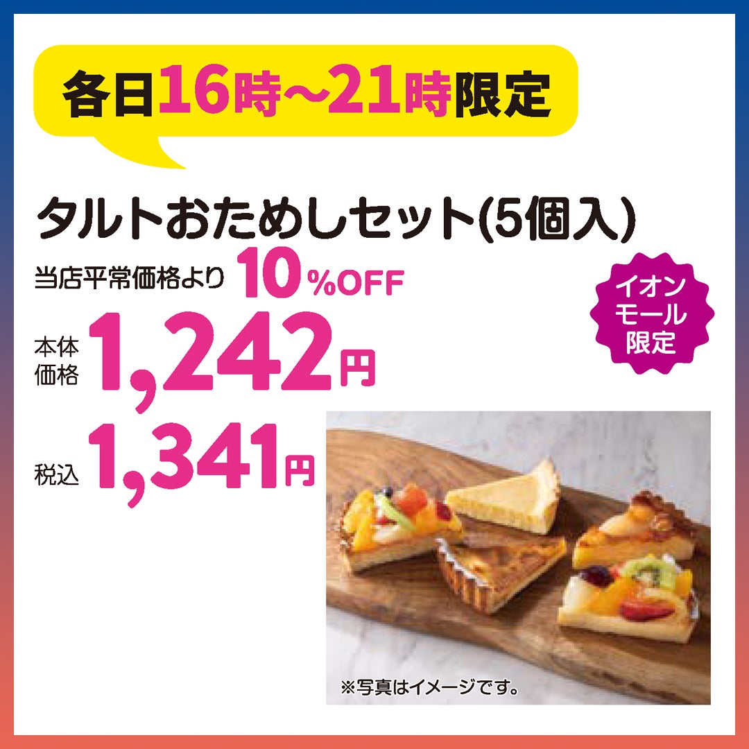 各日16時~21時限定 【イオンモール限定】 タルトおためしセット(5個入) 当店平常価格より 10%OFF 本体価格1,242円 (税込1,341円)