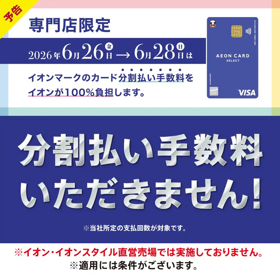6⽉26⽇(⾦)〜28⽇(⽇) 専⾨店限定 イオンカード分割払い⼿数料ゼロ