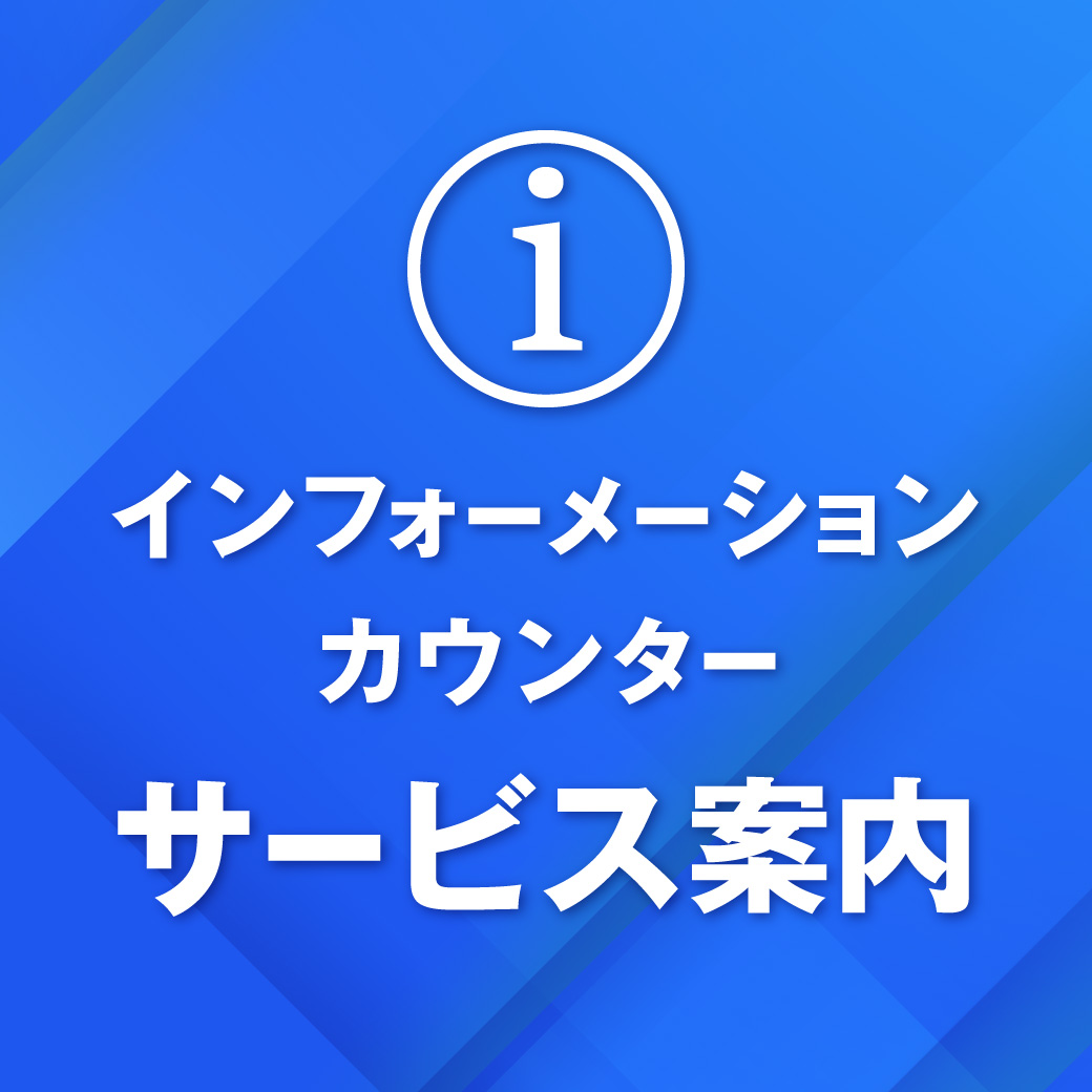 【インフォメーション カウンター】サービスのご案内