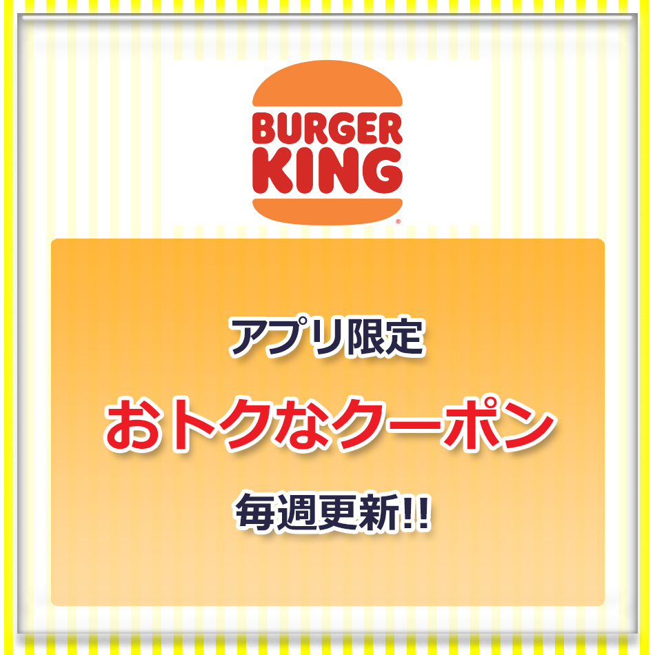 バーガーキング公式アプリ 毎週更新 おトクなクーポン更新中！