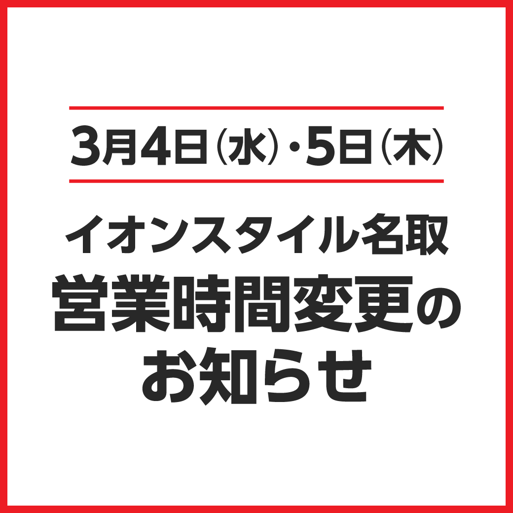 3月4日（水）・5日（木）イオンスタイル名取　営業時間変更のお知らせ