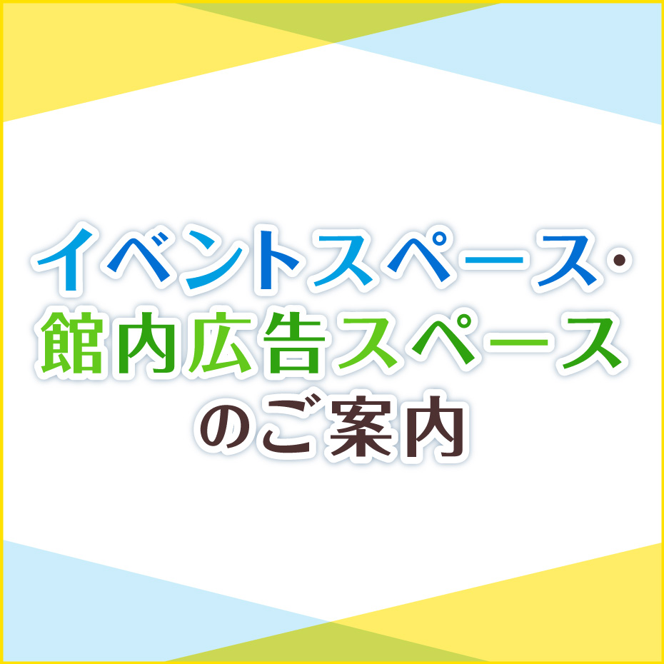 イベントスペース・館内広告スペースのご案内