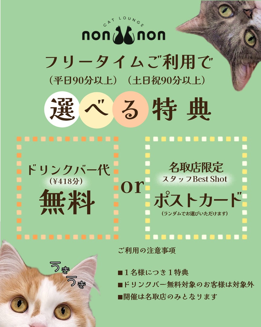 【キャットラウンジnonnon】フリータイム（平日・土日祝ともに）ご利用のお客さまにレジにてどちらかの特典をプレゼント  ①ドリンクバー代無料　②名取店限定キャスト（猫）ポストカードプレゼント