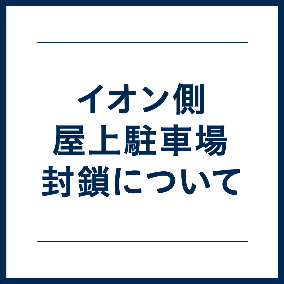 【平日のみ】イオン側屋上駐車場封鎖について