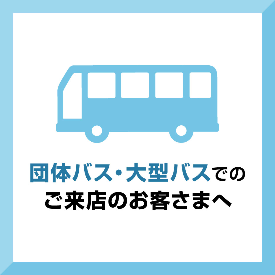  団体バス・大型バスでのご来店のお客さまへ 