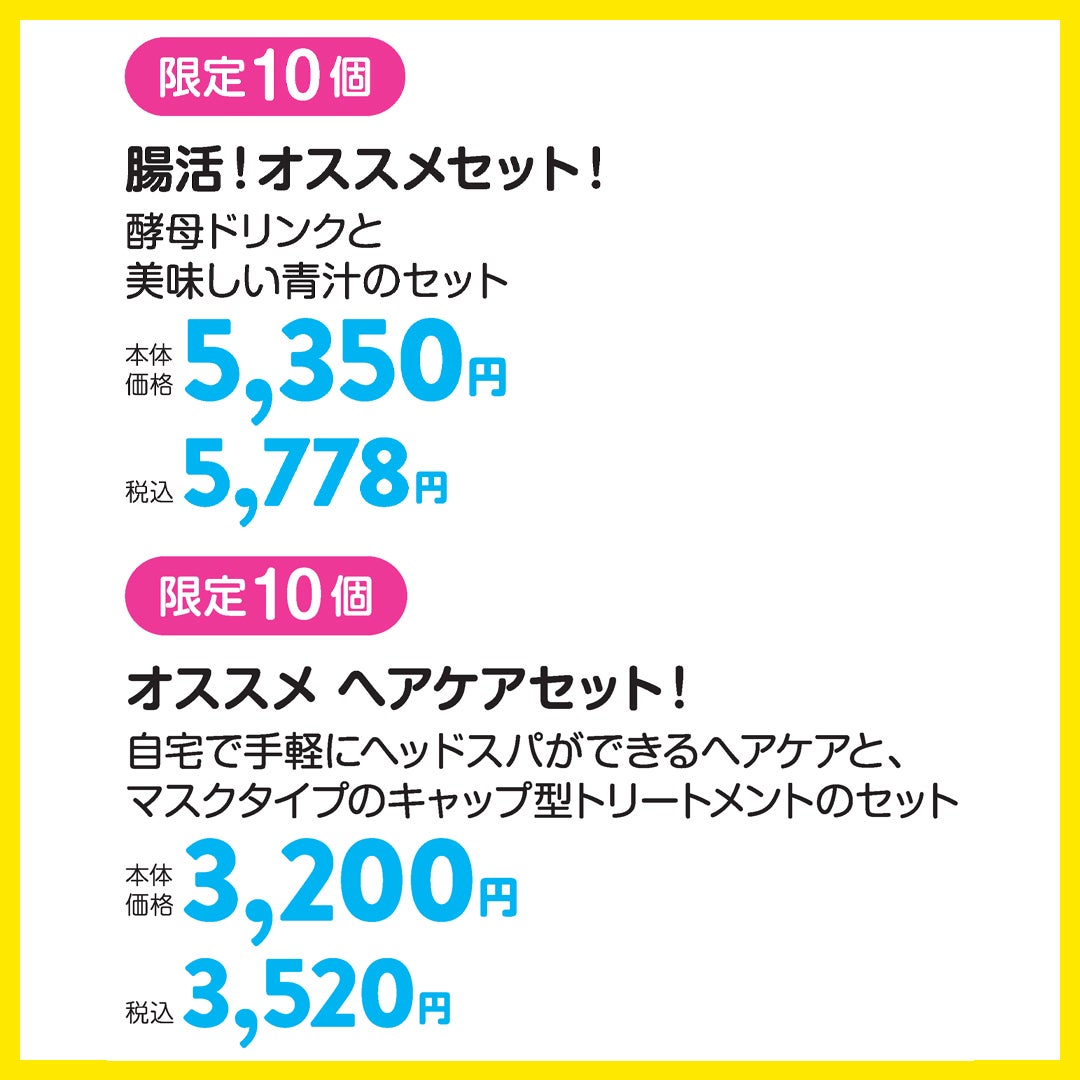■腸活！オススメセット！《 限定10個 》酵母ドリンクと美味しい青汁のセット  本体価格5,350円 (税込5,778円) 　■オススメ ヘアケアセット！《 限定10個 》自宅で手軽にヘッドスパができるヘアケアと、マスクタイプのキャップ型トリートメントのセット 本体価格3,200円 (税込3,520円)