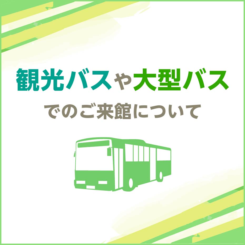 観光バスや大型バスでのご来館について