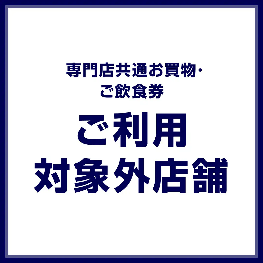 お買上げ条件付専門店共通お買物・ご飲食券ご利用対象外店舗