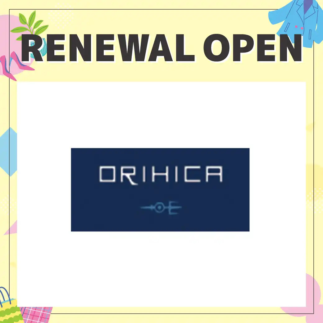 【RENEWAL OPEN 4/24】ORIHICA（オリヒカ）