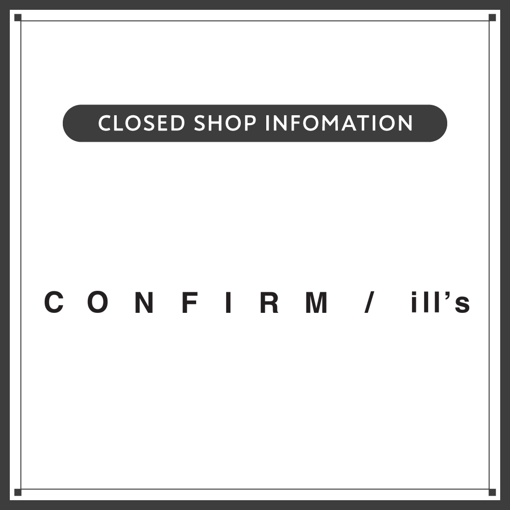 【5月10日（日）閉店】Confirm/ILL'S